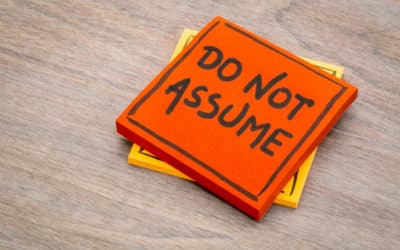 Don’t Assume! Three Big “Don’t Assume” Situations Caregivers Must Avoid